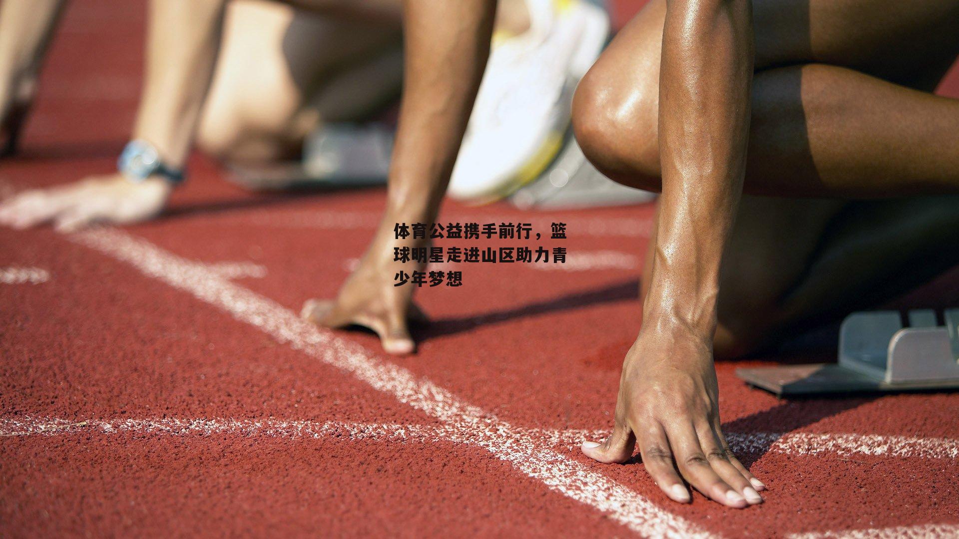体育公益携手前行,篮球明星走进山区助力青少年梦想